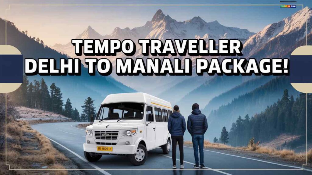 Tempo Traveller for Delhi to Manali Package | Comfortable Group Travel