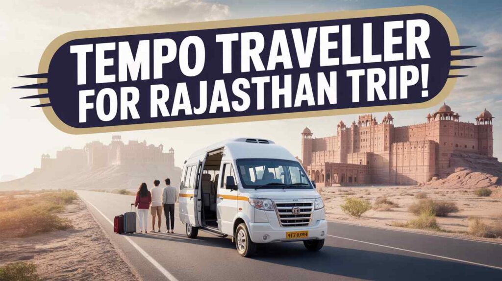 Tempo Traveller for Rajasthan Trip | Comfortable Group Travel Across Rajasthan